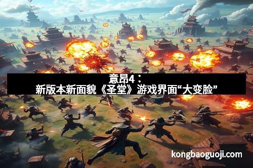 意昂4:新版本新面貌《圣堂》游戏界面“大变脸” 意昂4:新版本新面貌《圣堂》游戏界面“大变脸”